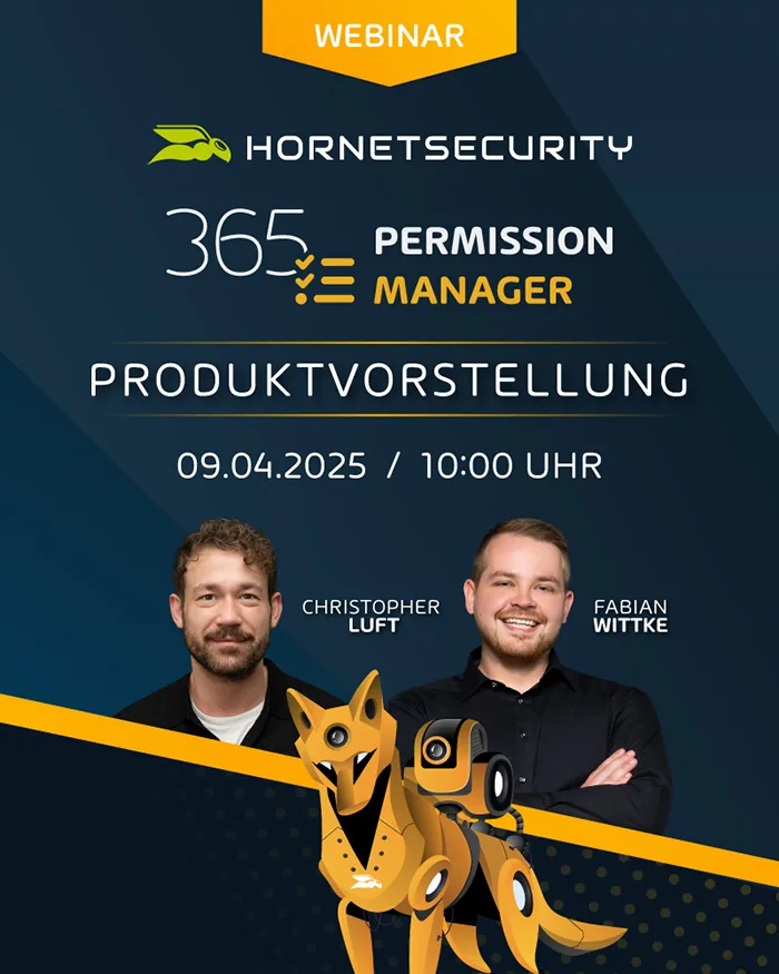 Hornetsecurity 365 Permission Manager – Produktvorstellung. Am 09.04.2025 ab 10:00 Uhr. Jetzt schon anmelden und Platz sichern. Hornetsecurity 365 Permission Manager – Produktvorstellung. Am 09.04.2025 ab 10:00 Uhr. Jetzt schon anmelden und Platz sichern. Visual der 2 Referenten.
